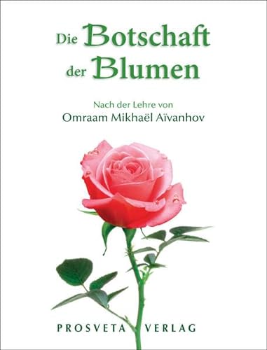 Die Botschaft der Blumen: Nach der Lehre von Omraam Mikhaël Aïvanhov von Prosveta Verlag GmbH
